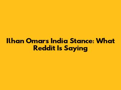Ilhan Omar's India Stance: What Reddit Is Saying