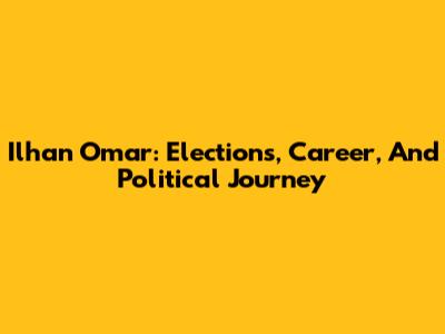 Ilhan Omar: Elections, Career, And Political Journey