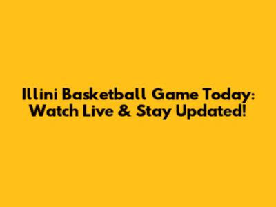 Illini Basketball Game Today: Watch Live & Stay Updated!