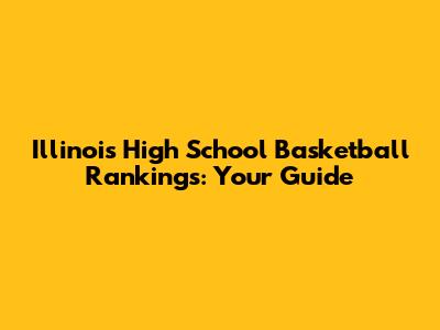 Illinois High School Basketball Rankings: Your Guide