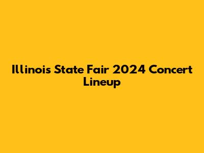 Illinois State Fair 2024 Concert Lineup