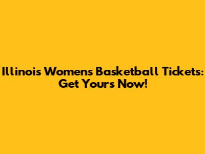 Illinois Women's Basketball Tickets: Get Yours Now!
