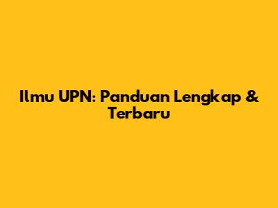 Ilmu UPN: Panduan Lengkap & Terbaru