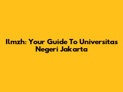 Ilmzh: Your Guide To Universitas Negeri Jakarta