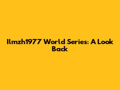 Ilmzh1977 World Series: A Look Back