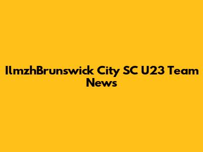 IlmzhBrunswick City SC U23 Team News