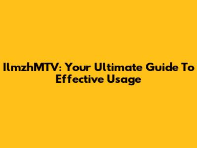 IlmzhMTV: Your Ultimate Guide To Effective Usage