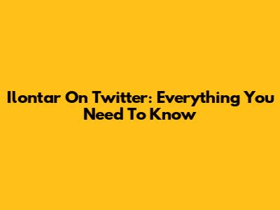 Ilontar On Twitter: Everything You Need To Know