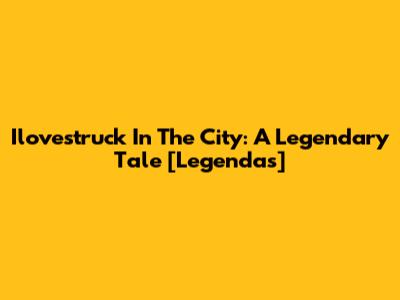 Ilovestruck In The City: A Legendary Tale [Legendas]
