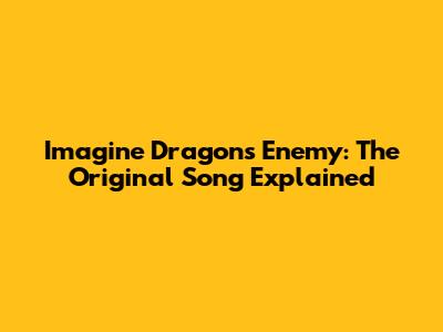 Imagine Dragons' "Enemy": The Original Song Explained