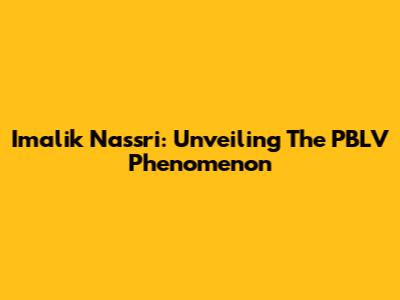 Imalik Nassri: Unveiling The PBLV Phenomenon