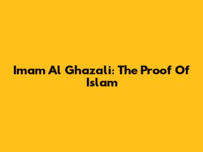 Imam Al Ghazali: The Proof Of Islam