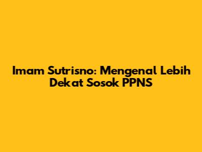 Imam Sutrisno: Mengenal Lebih Dekat Sosok PPNS