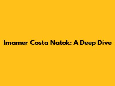 Imamer Costa Natok: A Deep Dive