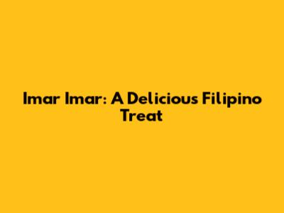 Imar Imar: A Delicious Filipino Treat