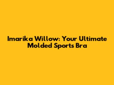 Imarika Willow: Your Ultimate Molded Sports Bra