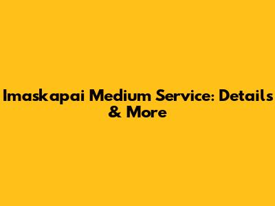 Imaskapai Medium Service: Details & More