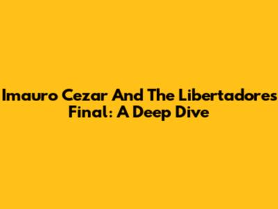 Imauro Cezar And The Libertadores Final: A Deep Dive