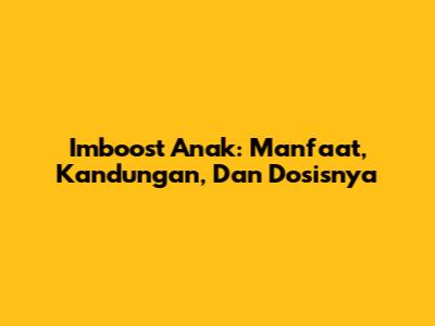 Imboost Anak: Manfaat, Kandungan, Dan Dosisnya