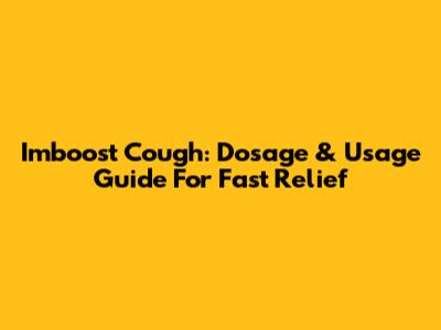 Imboost Cough: Dosage & Usage Guide For Fast Relief