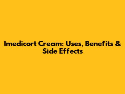 Imedicort Cream: Uses, Benefits & Side Effects