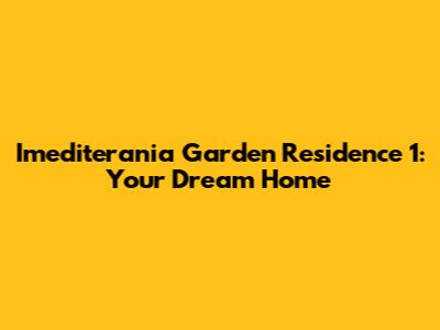 Imediterania Garden Residence 1: Your Dream Home