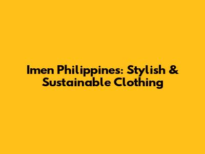 Imen Philippines: Stylish & Sustainable Clothing