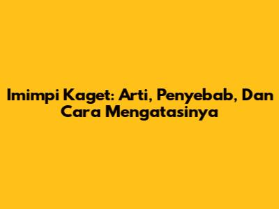 Imimpi Kaget: Arti, Penyebab, Dan Cara Mengatasinya