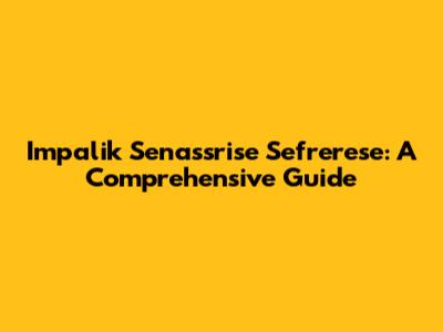 Impalik Senassrise Sefrerese: A Comprehensive Guide