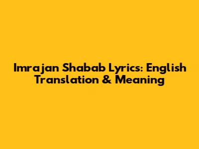 Imrajan Shabab Lyrics: English Translation & Meaning