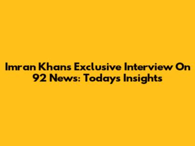 Imran Khan's Exclusive Interview On 92 News: Today's Insights
