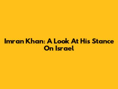 Imran Khan: A Look At His Stance On Israel