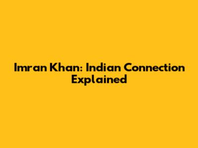 Imran Khan: Indian Connection Explained