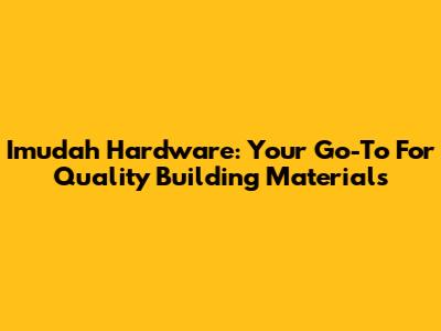 Imudah Hardware: Your Go-To For Quality Building Materials