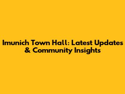 Imunich Town Hall: Latest Updates & Community Insights
