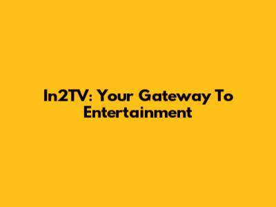 In2TV: Your Gateway To Entertainment