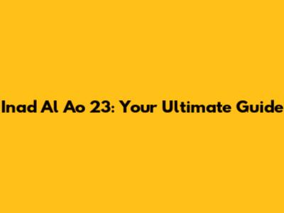 Inad Al Ao 23: Your Ultimate Guide