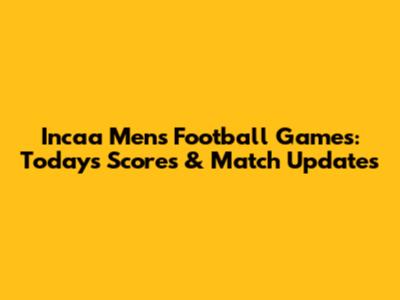 Incaa Men's Football Games: Today's Scores & Match Updates