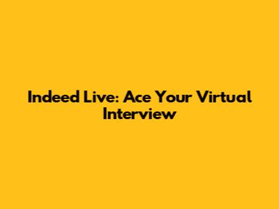 Indeed Live: Ace Your Virtual Interview