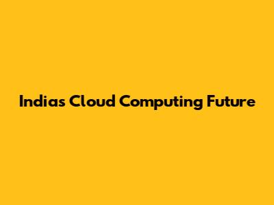 India's Cloud Computing Future