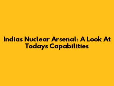 India's Nuclear Arsenal: A Look At Today's Capabilities