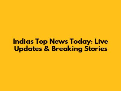 India's Top News Today: Live Updates & Breaking Stories