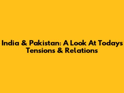 India & Pakistan: A Look At Today's Tensions & Relations