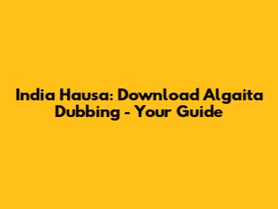 India Hausa: Download Algaita Dubbing - Your Guide