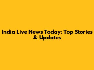 India Live News Today: Top Stories & Updates