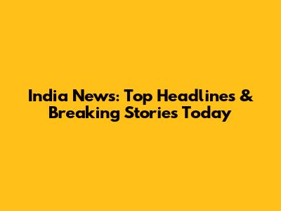 India News: Top Headlines & Breaking Stories Today
