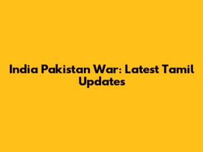India Pakistan War: Latest Tamil Updates