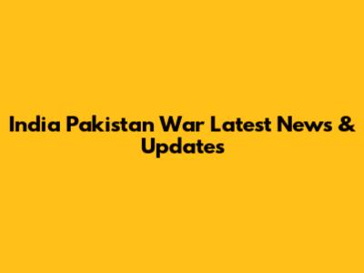 India Pakistan War Latest News & Updates