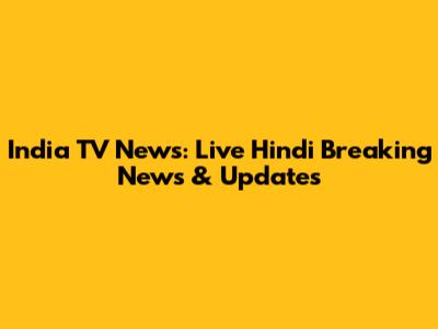 India TV News: Live Hindi Breaking News & Updates