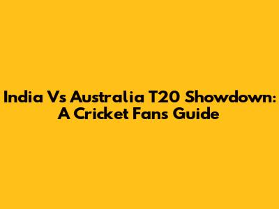 India Vs Australia T20 Showdown: A Cricket Fan's Guide